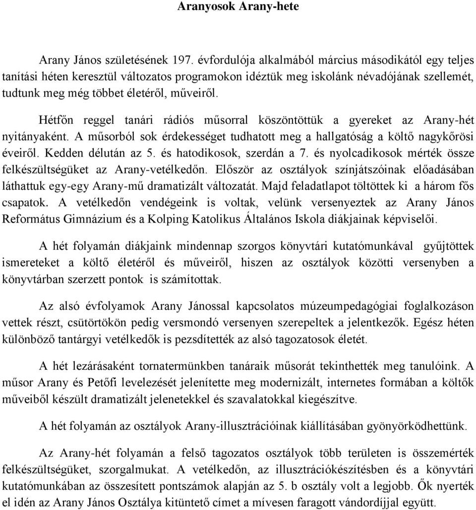 Hétfőn reggel tanári rádiós műsorral köszöntöttük a gyereket az Arany-hét nyitányaként. A műsorból sok érdekességet tudhatott meg a hallgatóság a költő nagykőrösi éveiről. Kedden délután az 5.