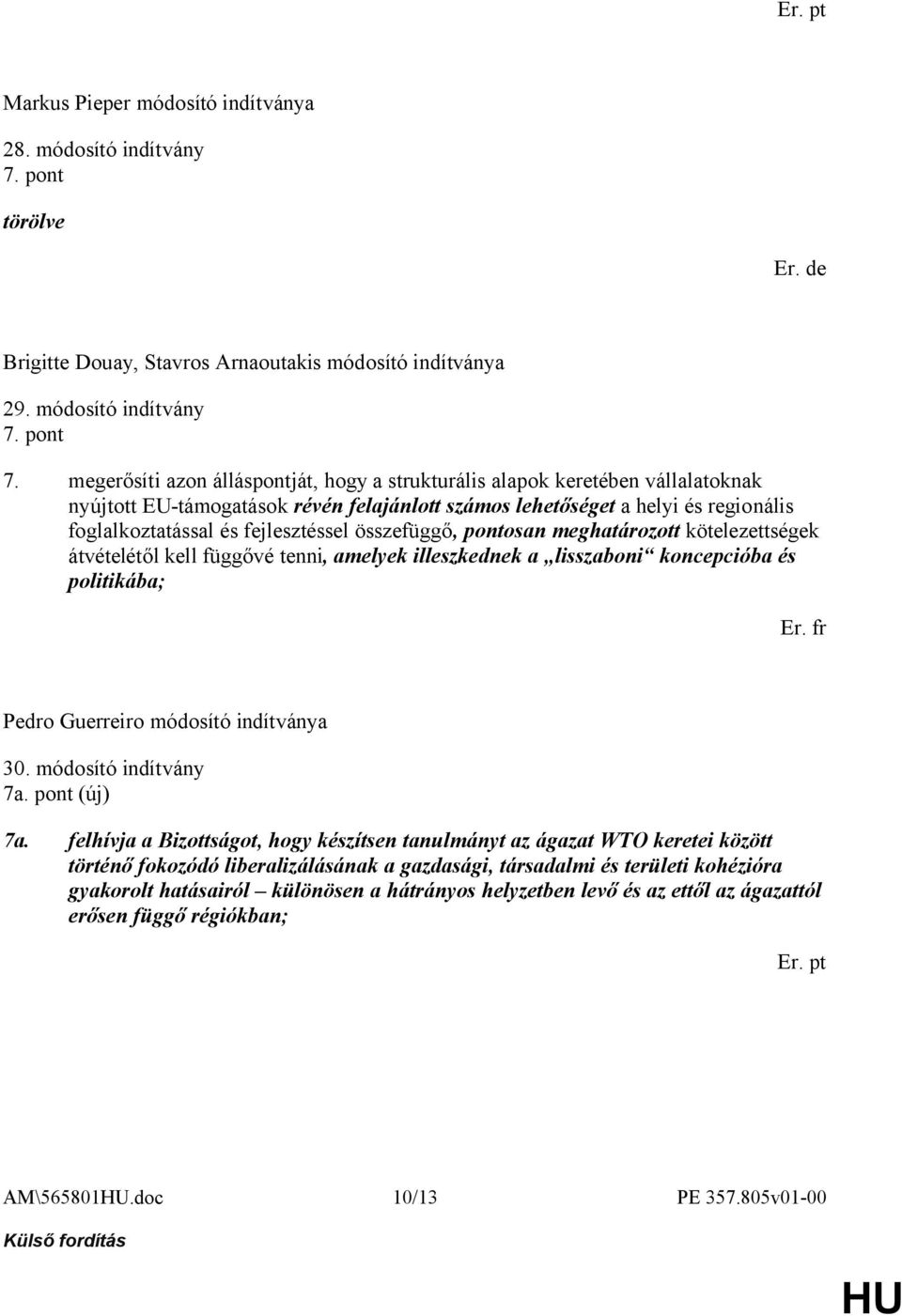 összefüggő, pontosan meghatározott kötelezettségek átvételétől kell függővé tenni, amelyek illeszkednek a lisszaboni koncepcióba és politikába; Er. fr Pedro Guerreiro módosító indítványa 30.