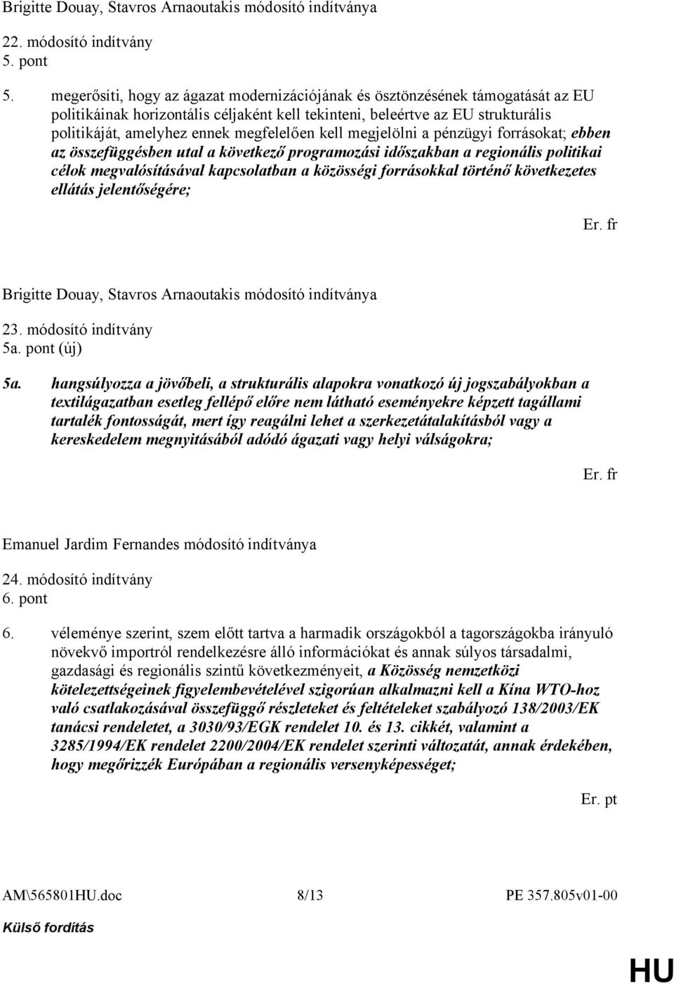 megfelelően kell megjelölni a pénzügyi forrásokat; ebben az összefüggésben utal a következő programozási időszakban a regionális politikai célok megvalósításával kapcsolatban a közösségi forrásokkal