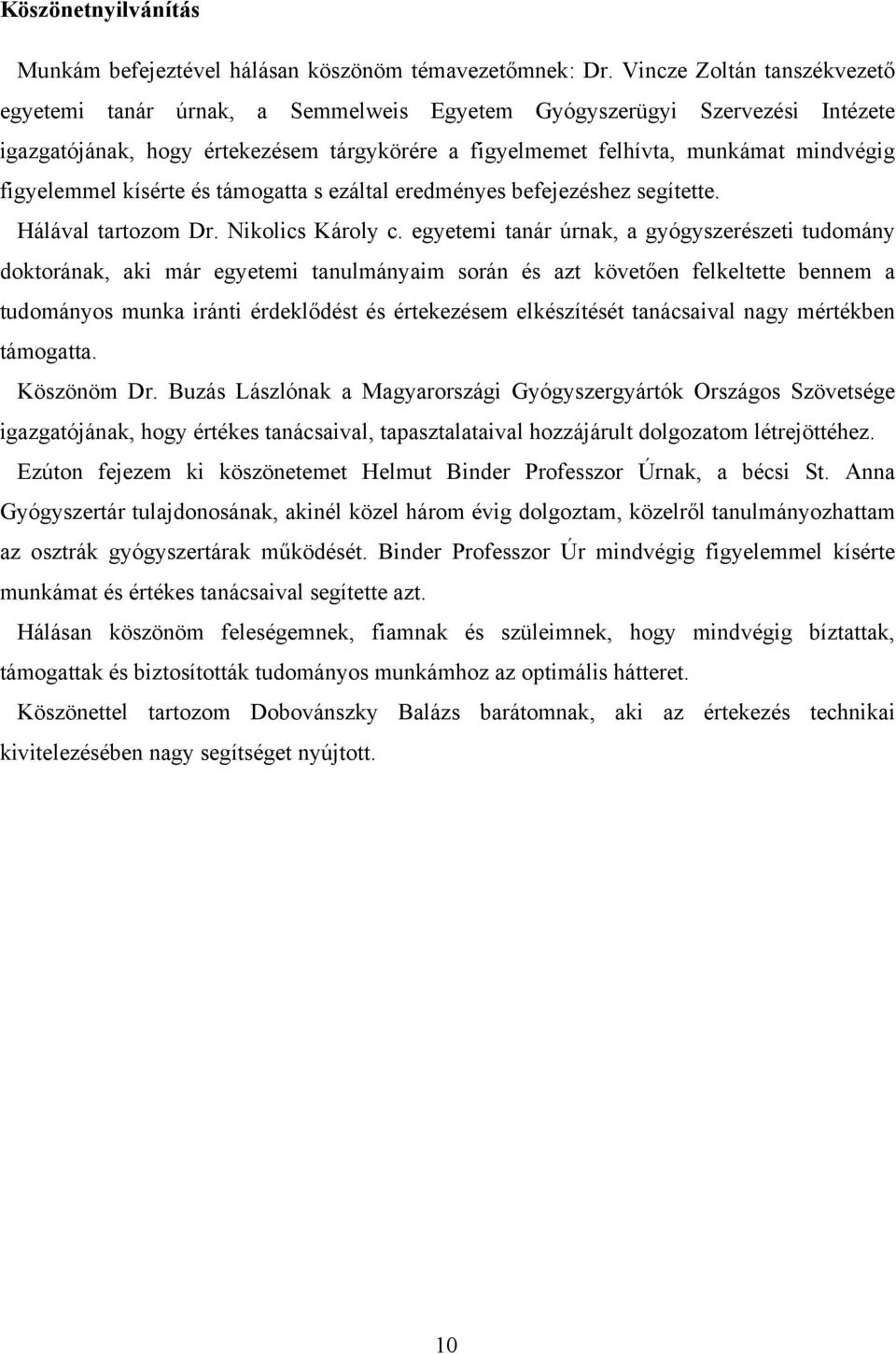 figyelemmel kísérte és támogatta s ezáltal eredményes befejezéshez segítette. Hálával tartozom Dr. Nikolics Károly c.