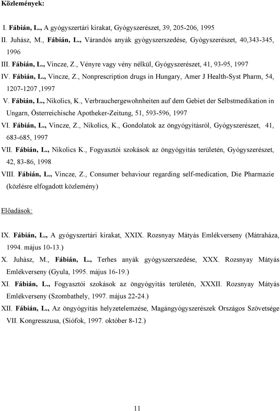 , Verbrauchergewohnheiten auf dem Gebiet der Selbstmedikation in Ungarn, Österreichische Apotheker-Zeitung, 51, 593-596, 1997 VI. Fábián, L., Vincze, Z., Nikolics, K.