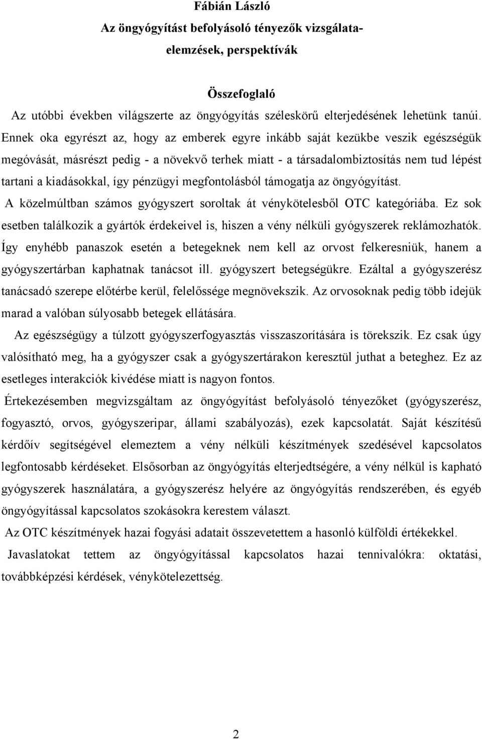 így pénzügyi megfontolásból támogatja az öngyógyítást. A közelmúltban számos gyógyszert soroltak át vénykötelesből OTC kategóriába.