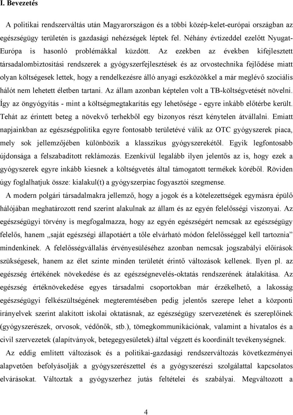 Az ezekben az években kifejlesztett társadalombiztosítási rendszerek a gyógyszerfejlesztések és az orvostechnika fejlődése miatt olyan költségesek lettek, hogy a rendelkezésre álló anyagi eszközökkel