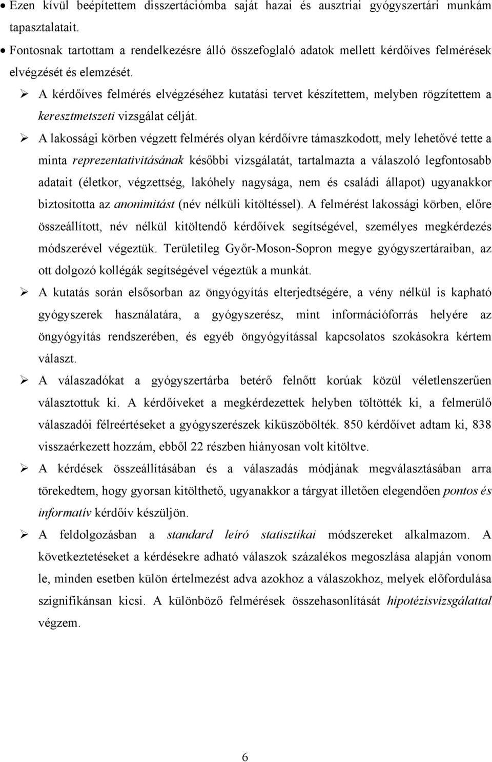 A kérdőíves felmérés elvégzéséhez kutatási tervet készítettem, melyben rögzítettem a keresztmetszeti vizsgálat célját.