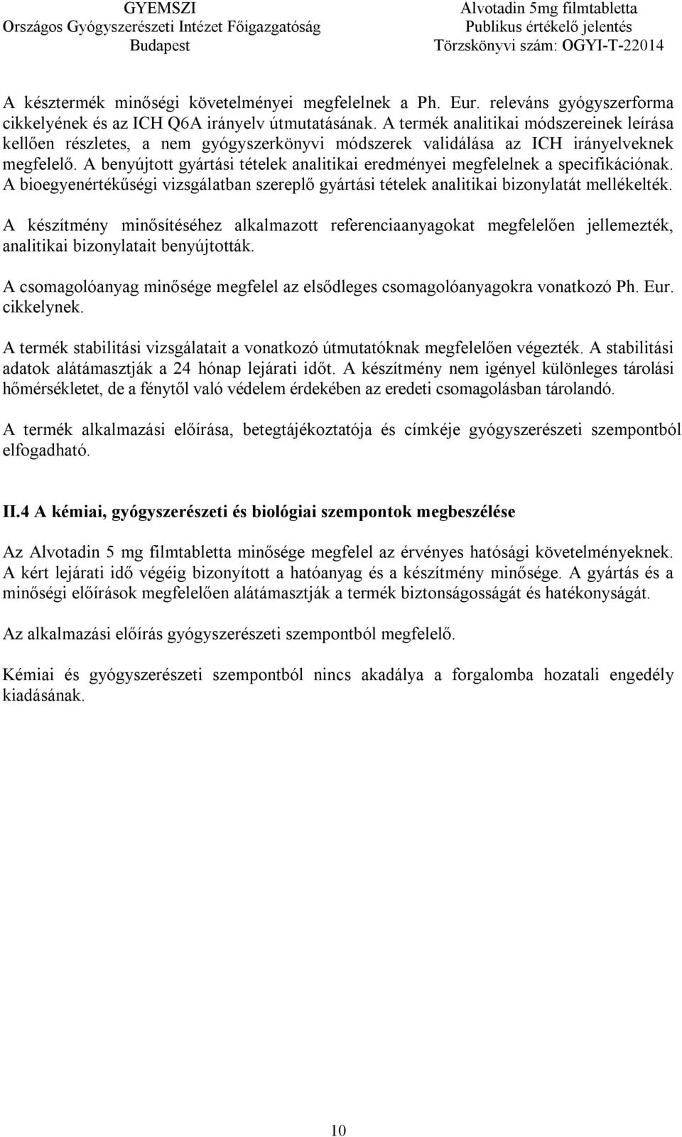 A benyújtott gyártási tételek analitikai eredményei megfelelnek a specifikációnak. A bioegyenértékűségi vizsgálatban szereplő gyártási tételek analitikai bizonylatát mellékelték.