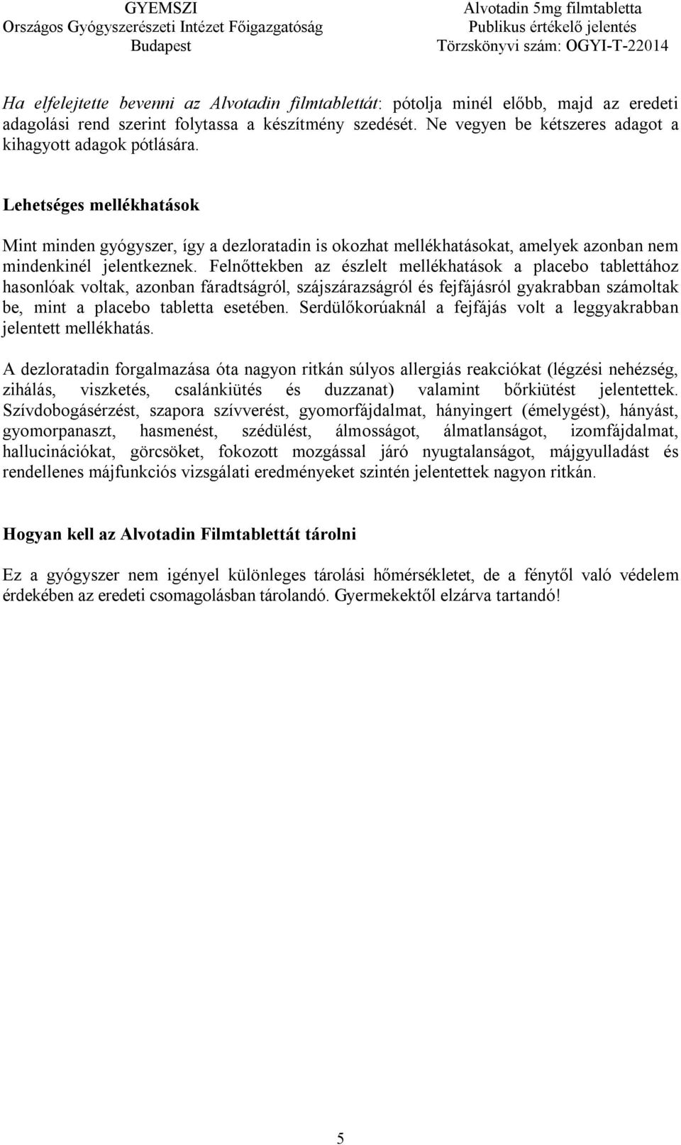 Felnőttekben az észlelt mellékhatások a placebo tablettához hasonlóak voltak, azonban fáradtságról, szájszárazságról és fejfájásról gyakrabban számoltak be, mint a placebo tabletta esetében.