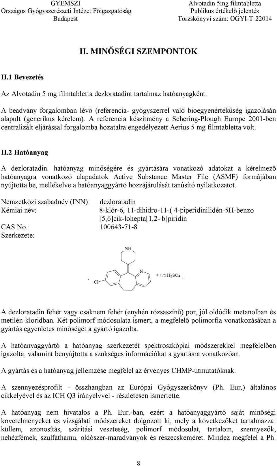 A referencia készítmény a Schering-Plough Europe 2001-ben centralizált eljárással forgalomba hozatalra engedélyezett Aerius 5 mg filmtabletta volt. II.2 Hatóanyag A dezloratadin.