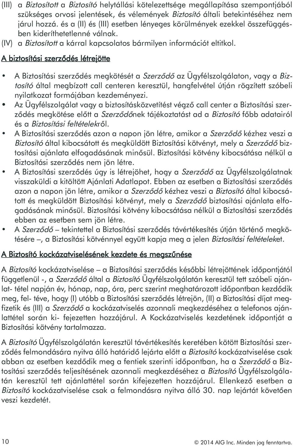 A biztosítási szerződés létrejötte A Biztosítási szerződés megkötését a Szerződő az Ügyfélszolgálaton, vagy a Biztosító által megbízott call centeren keresztül, hangfelvétel útján rögzített szóbeli