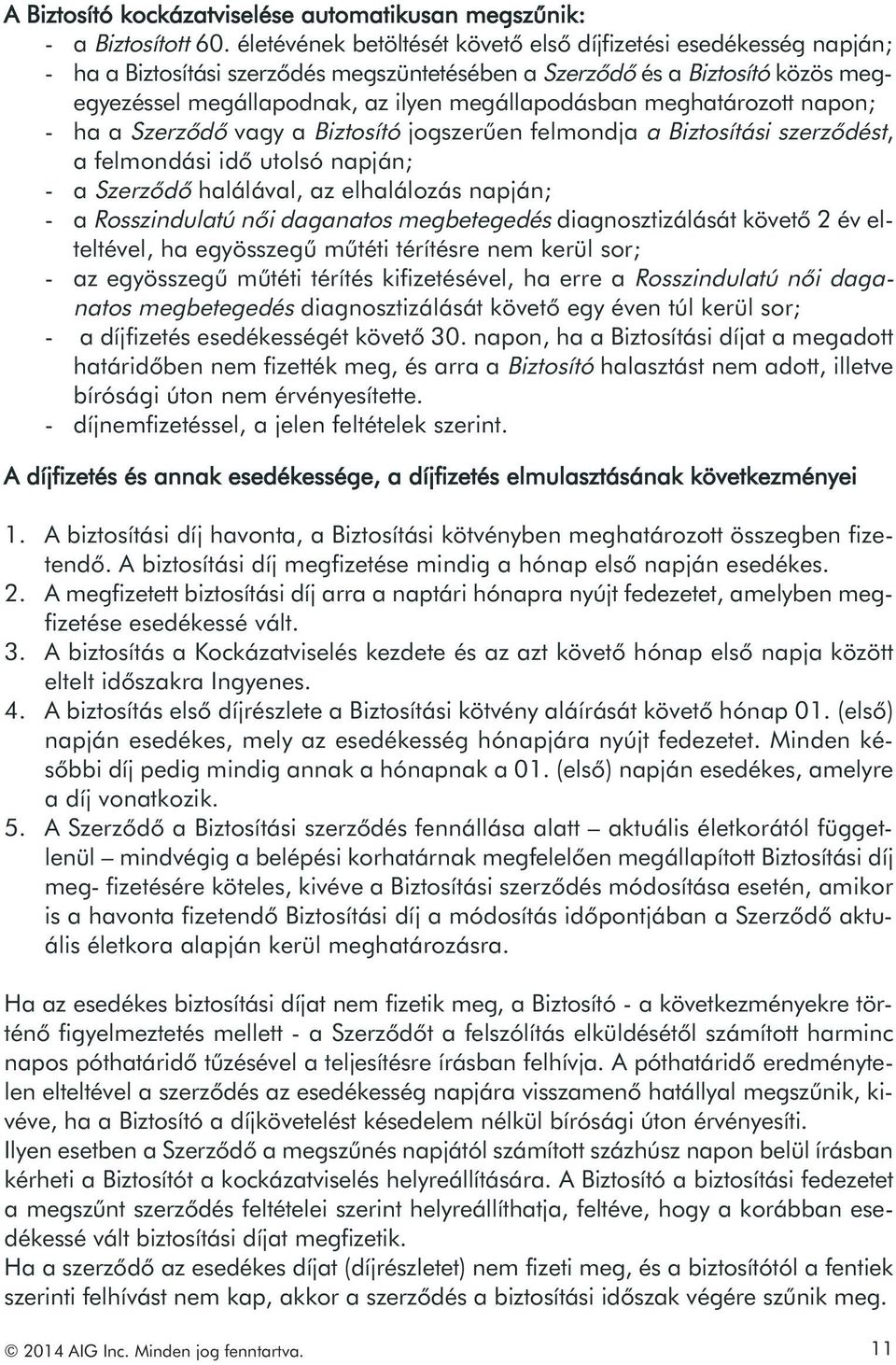 meghatározott napon; - ha a Szerződő vagy a Biztosító jogszerűen felmondja a Biztosítási szerződést, a felmondási idő utolsó napján; - a Szerződő halálával, az elhalálozás napján; - arosszindulatú
