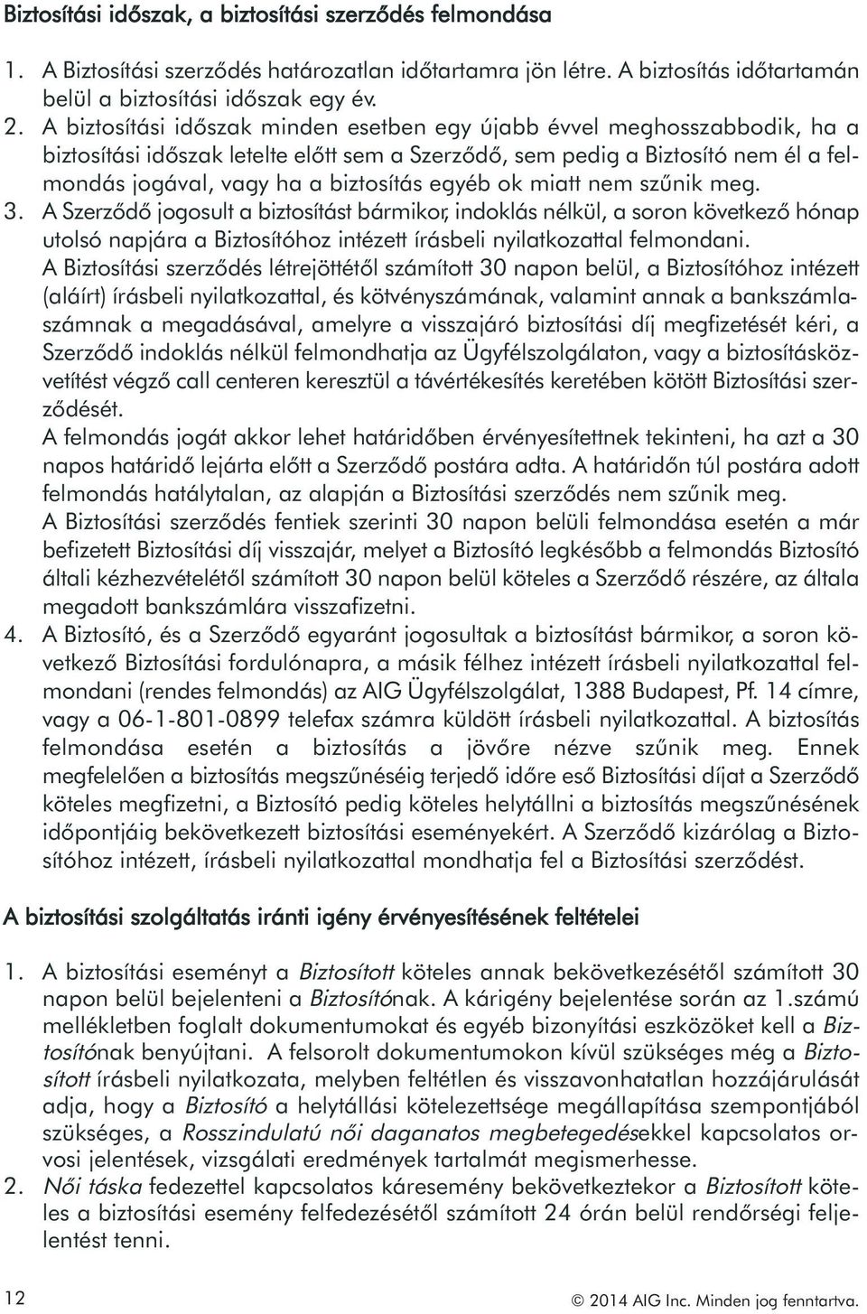 egyéb ok miatt nem szűnik meg. 3. A Szerződő jogosult a biztosítást bármikor, indoklás nélkül, a soron következő hónap utolsó napjára a Biztosítóhoz intézett írásbeli nyilatkozattal felmondani.