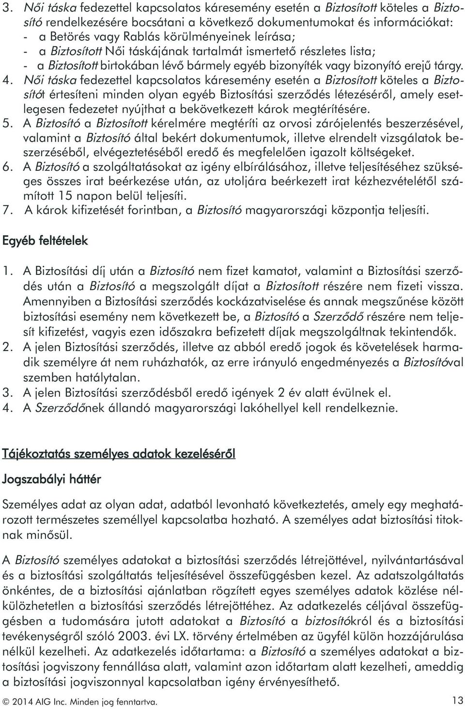 Női táska fedezettel kapcsolatos káresemény esetén a Biztosított köteles a Biztosítót értesíteni minden olyan egyéb Biztosítási szerződés létezéséről, amely esetlegesen fedezetet nyújthat a