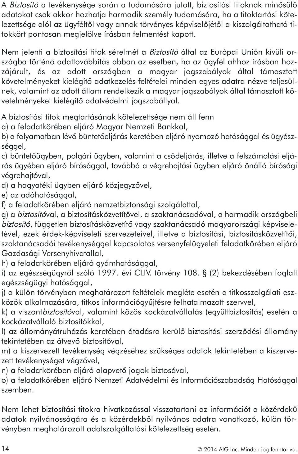 Nem jelenti a biztosítási titok sérelmét a Biztosító által az Európai Unión kívüli országba történő adattovábbítás abban az esetben, ha az ügyfél ahhoz írásban hozzájárult, és az adott országban a