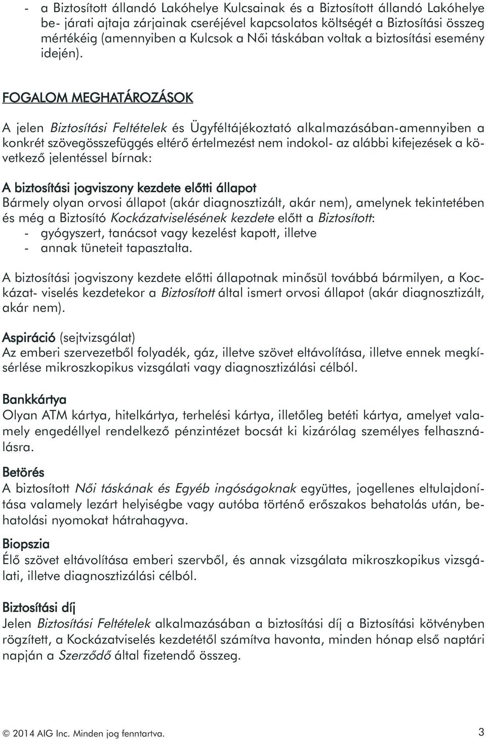 FOGALOM MEGHATÁROZÁSOK A jelen Biztosítási Feltételek és Ügyféltájékoztató alkalmazásában-amennyiben a konkrét szövegösszefüggés eltérő értelmezést nem indokol- az alábbi kifejezések a következő