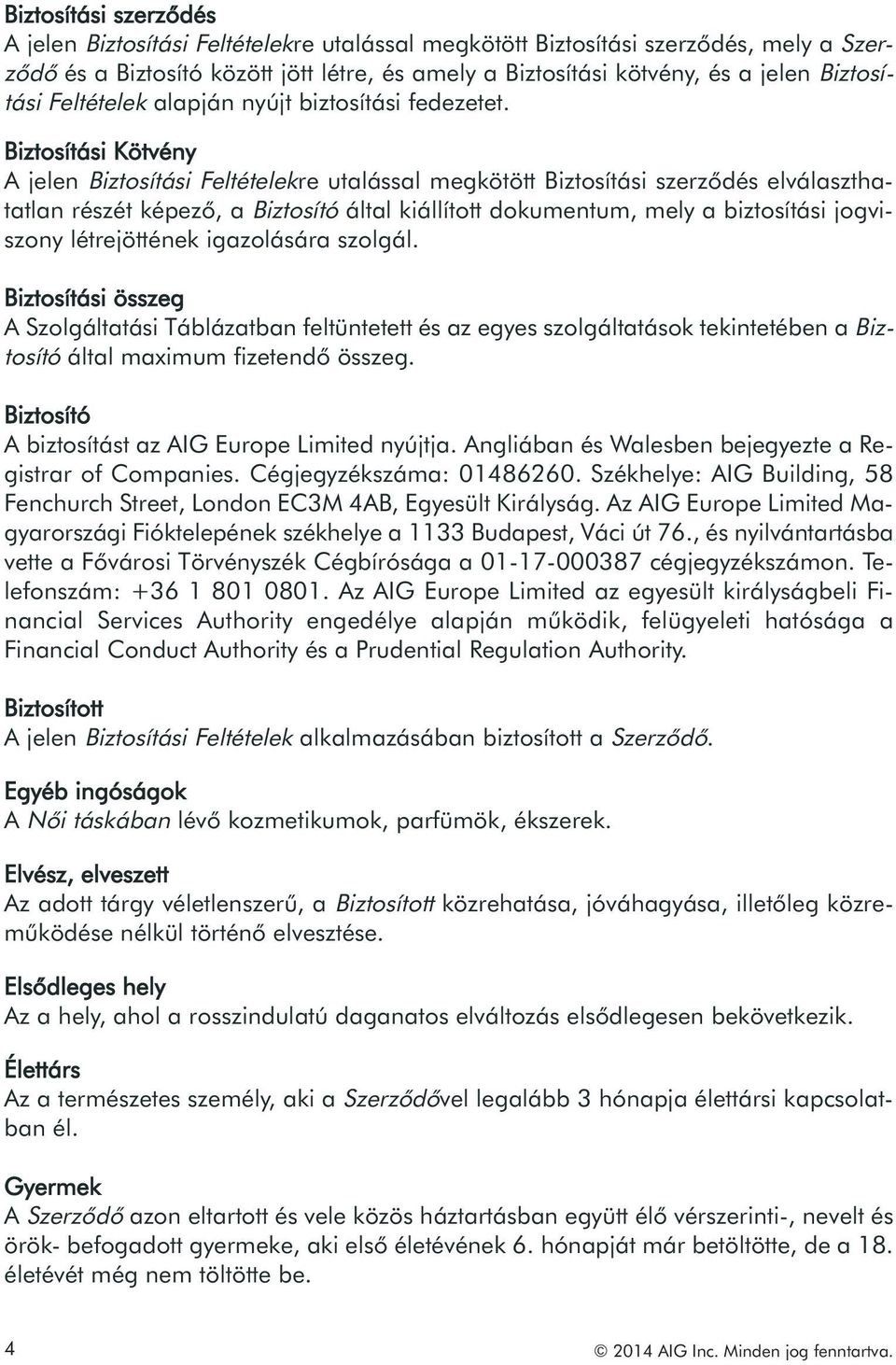 Biztosítási Kötvény A jelen Biztosítási Feltételekre utalással megkötött Biztosítási szerződés elválaszthatatlan részét képező, a Biztosító által kiállított dokumentum, mely a biztosítási jogviszony