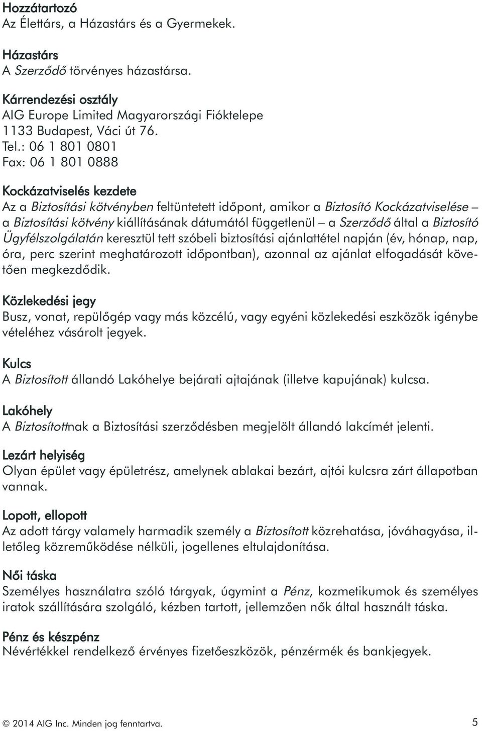 függetlenül a Szerződő által a Biztosító Ügyfélszolgálatán keresztül tett szóbeli biztosítási ajánlattétel napján (év, hónap, nap, óra, perc szerint meghatározott időpontban), azonnal az ajánlat