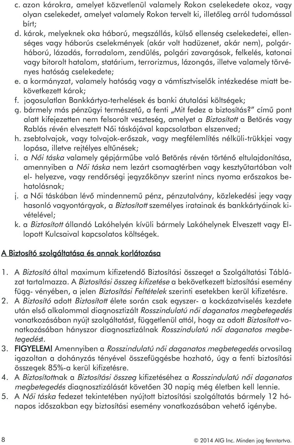zavargások, felkelés, katonai vagy bitorolt hatalom, statárium, terrorizmus, lázongás, illetve valamely törvényes hatóság cselekedete; e.
