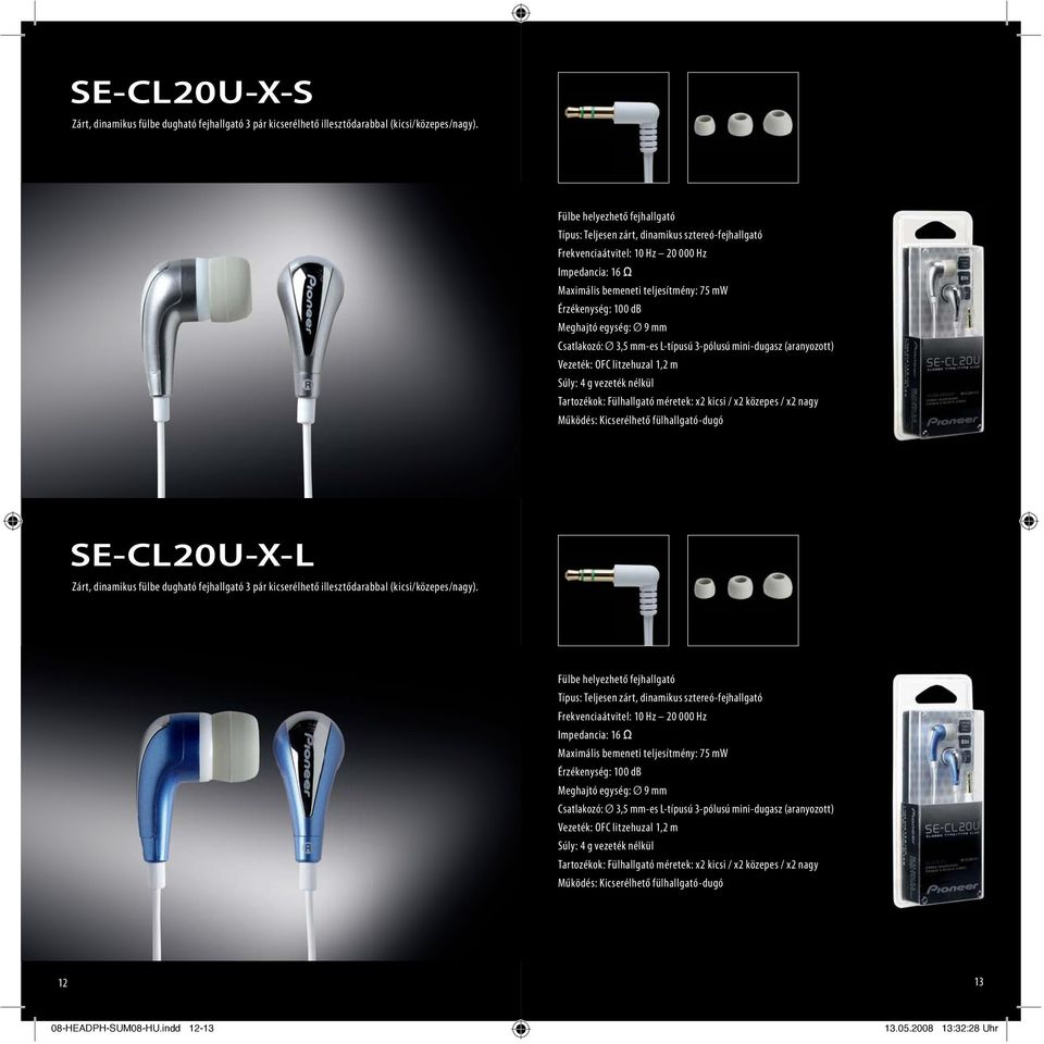 Súly: 4 g vezeték nélkül Tartozékok: Fülhallgató méretek: x2 kicsi / x2 közepes / x2 nagy Működés: Kicserélhető fülhallgató-dugó SE-CL20U-X-L Zárt, dinamikus fülbe dugható fejhallgató 3 pár