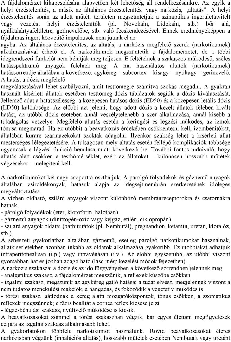) bőr alá, nyálkahártyafelületre, gerincvelőbe, stb. való fecskendezésével. Ennek eredményeképpen a fájdalmas ingert közvetítő impulzusok nem jutnak el az agyba.