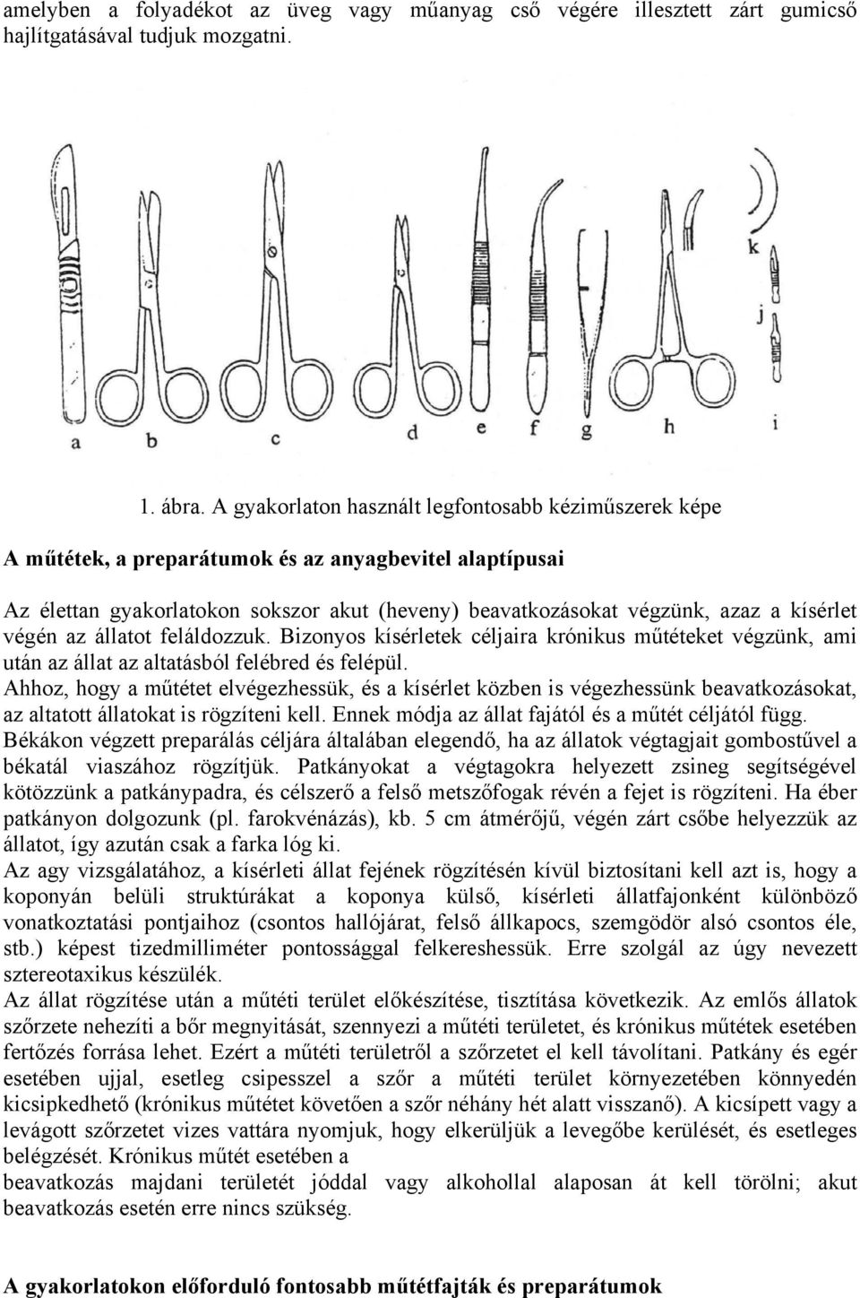 végén az állatot feláldozzuk. Bizonyos kísérletek céljaira krónikus műtéteket végzünk, ami után az állat az altatásból felébred és felépül.