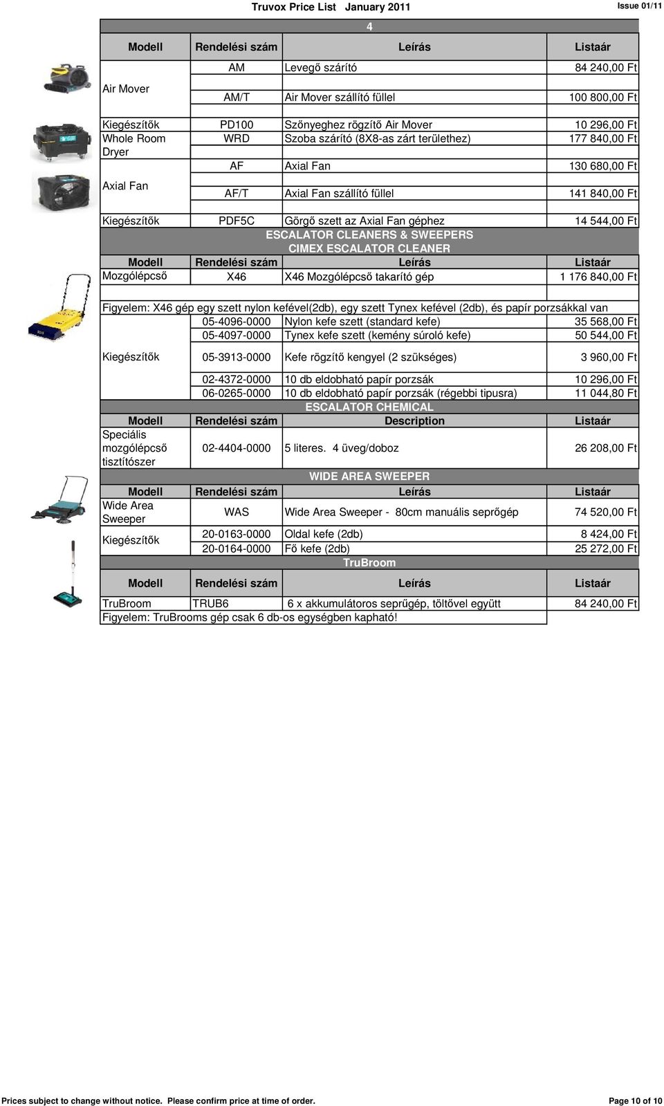 CLEANERS & SWEEPERS CIMEX ESCALATOR CLEANER Mozgólépcsı X46 X46 Mozgólépcsı takarító gép 1 176 840,00 Ft takarító gép Figyelem: X46 gép egy szett nylon kefével(2db), egy szett Tynex kefével (2db), és