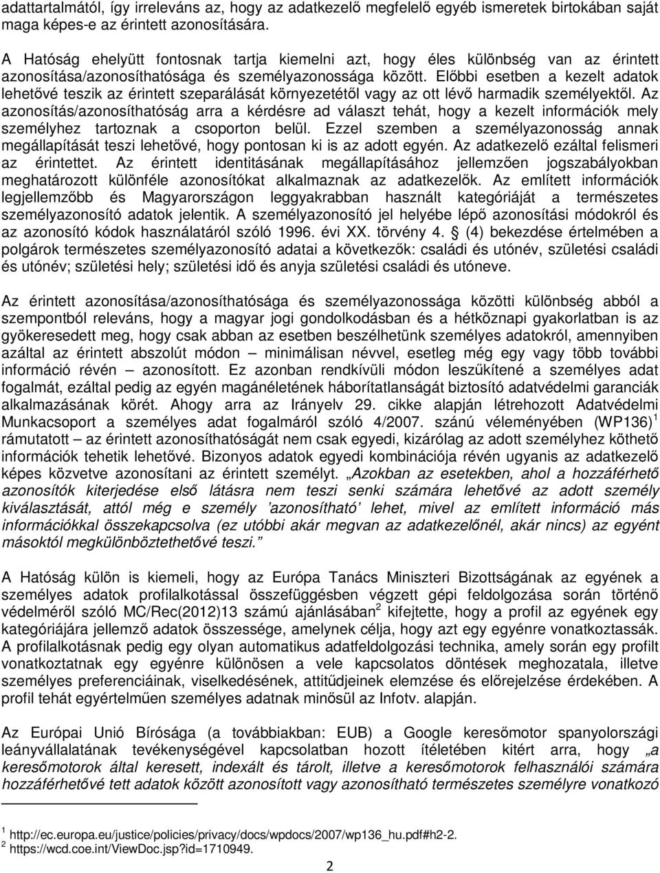 Előbbi esetben a kezelt adatok lehetővé teszik az érintett szeparálását környezetétől vagy az ott lévő harmadik személyektől.