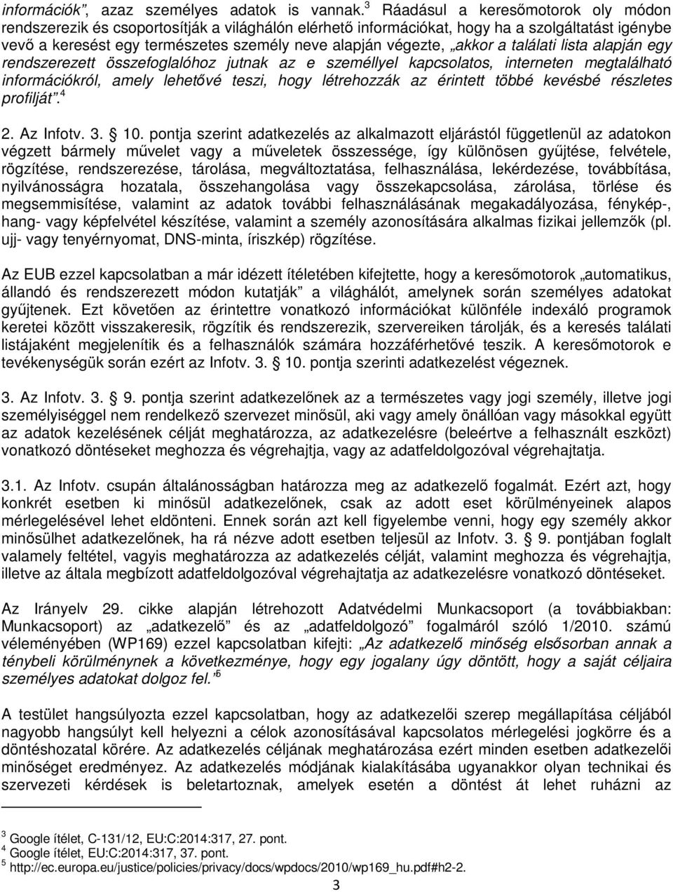 akkor a találati lista alapján egy rendszerezett összefoglalóhoz jutnak az e személlyel kapcsolatos, interneten megtalálható információkról, amely lehetővé teszi, hogy létrehozzák az érintett