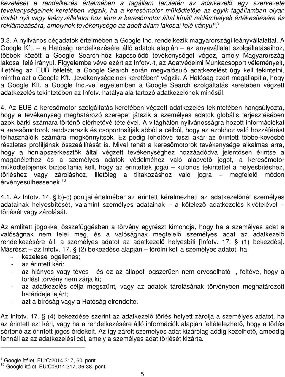 3. A nyilvános cégadatok értelmében a Google Inc. rendelkezik magyarországi leányvállalattal. A Google Kft.