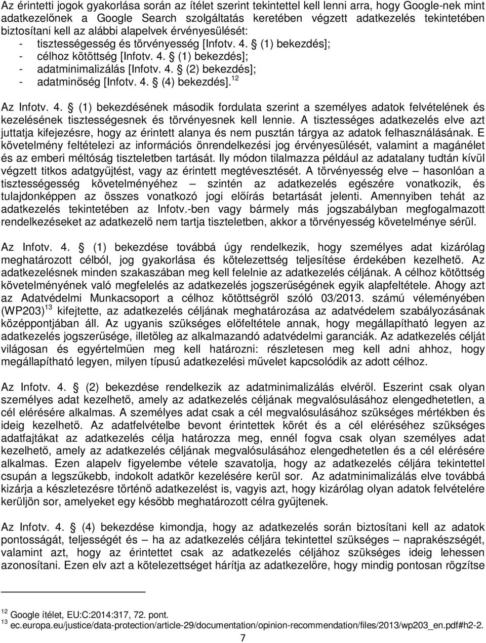 4. (4) bekezdés]. 12 Az Infotv. 4. (1) bekezdésének második fordulata szerint a személyes adatok felvételének és kezelésének tisztességesnek és törvényesnek kell lennie.