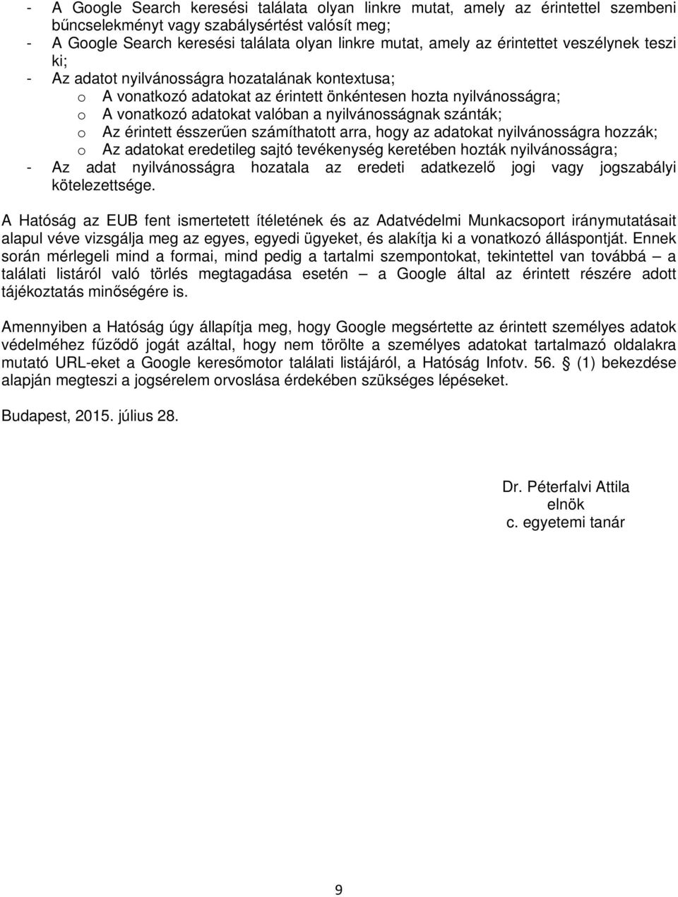 szánták; o Az érintett ésszerűen számíthatott arra, hogy az adatokat nyilvánosságra hozzák; o Az adatokat eredetileg sajtó tevékenység keretében hozták nyilvánosságra; - Az adat nyilvánosságra