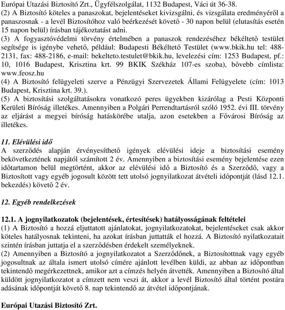 belül) írásban tájékoztatást adni. (3) A fogyasztóvédelmi törvény értelmében a panaszok rendezéséhez békéltetı testület segítsége is igénybe vehetı, például: Budapesti Békéltetı Testület (www.bkik.