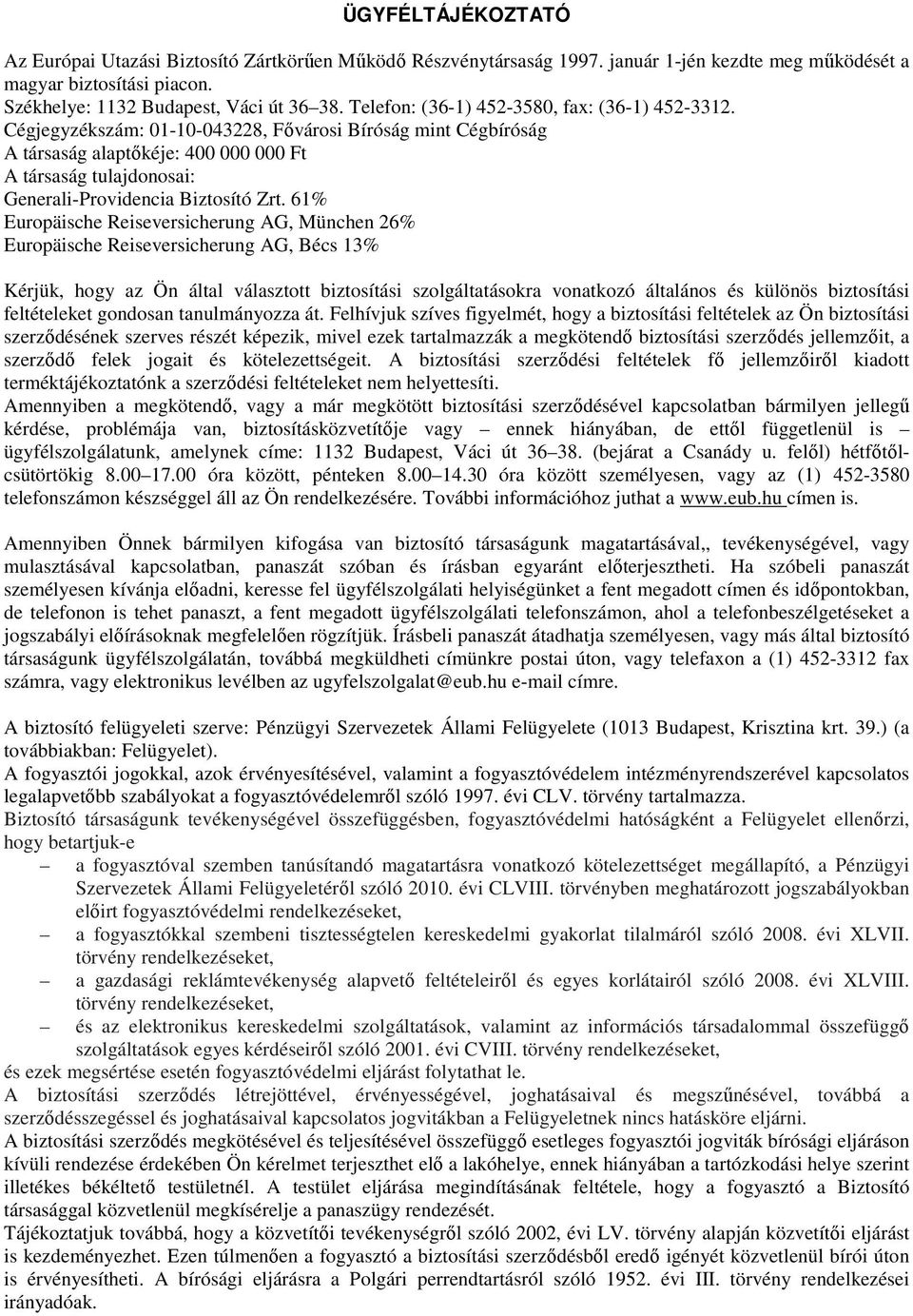 Cégjegyzékszám: 01-10-043228, Fıvárosi Bíróság mint Cégbíróság A társaság alaptıkéje: 400 000 000 Ft A társaság tulajdonosai: Generali-Providencia Biztosító Zrt.