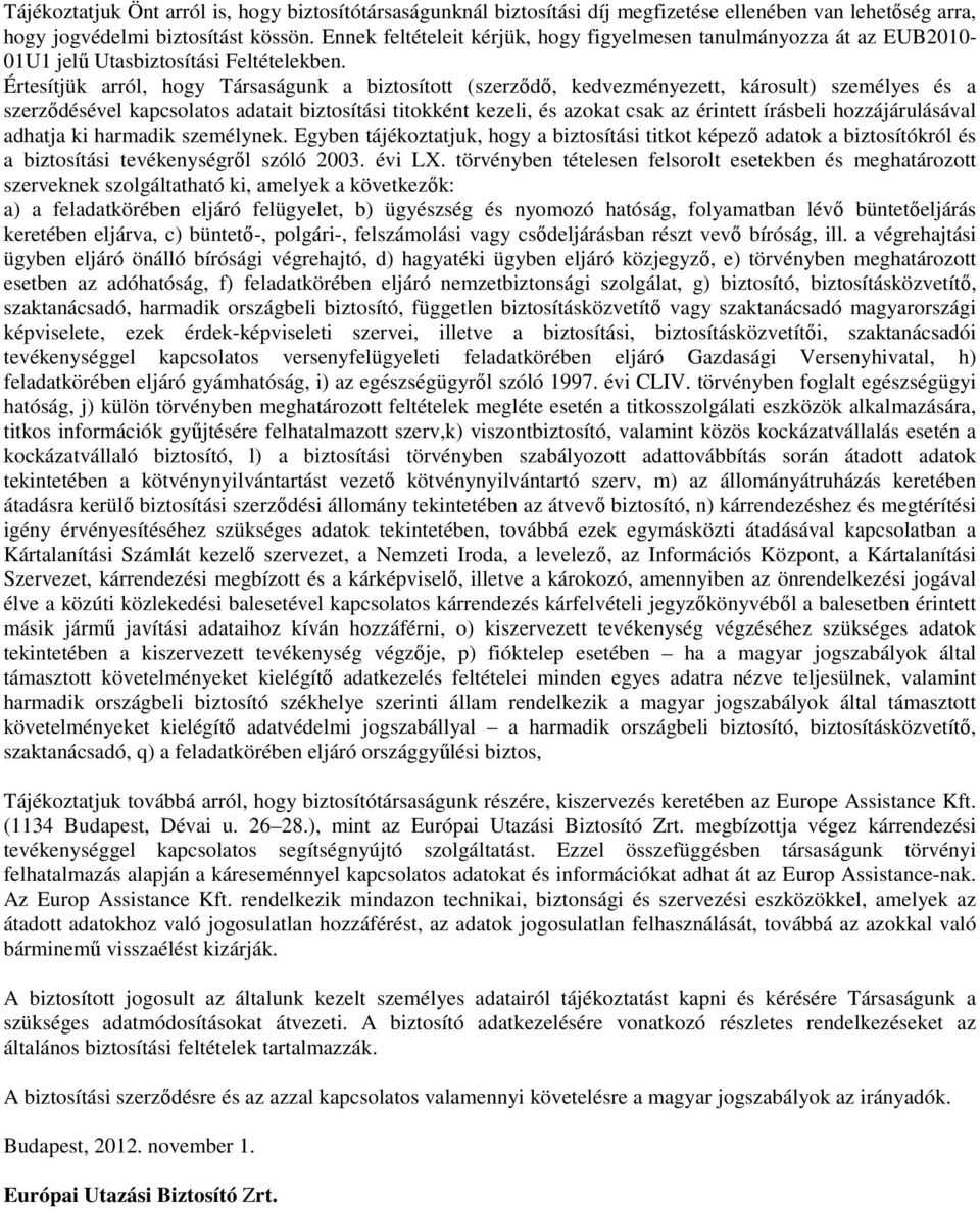 Értesítjük arról, hogy Társaságunk a biztosított (szerzıdı, kedvezményezett, károsult) személyes és a szerzıdésével kapcsolatos adatait biztosítási titokként kezeli, és azokat csak az érintett