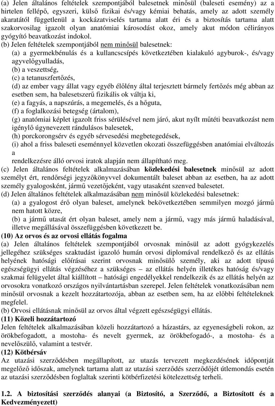 (b) Jelen feltételek szempontjából nem minısül balesetnek: (a) a gyermekbénulás és a kullancscsípés következtében kialakuló agyburok-, és/vagy agyvelıgyulladás, (b) a veszettség, (c) a