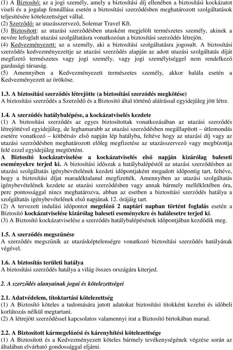 (3) Biztosított: az utazási szerzıdésben utasként megjelölt természetes személy, akinek a nevére lefoglalt utazási szolgáltatásra vonatkozóan a biztosítási szerzıdés létrejön.