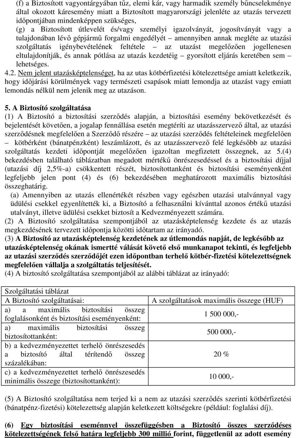 igénybevételének feltétele az utazást megelızıen jogellenesen eltulajdonítják, és annak pótlása az utazás kezdetéig gyorsított eljárás keretében sem lehetséges. 4.2.