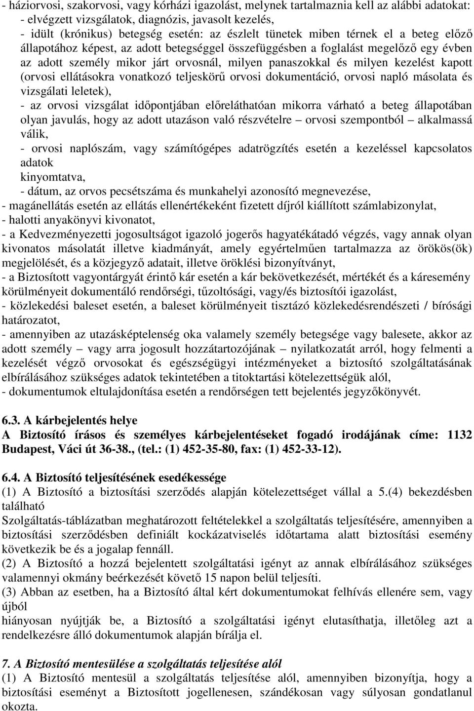 kezelést kapott (orvosi ellátásokra vonatkozó teljeskörő orvosi dokumentáció, orvosi napló másolata és vizsgálati leletek), - az orvosi vizsgálat idıpontjában elıreláthatóan mikorra várható a beteg