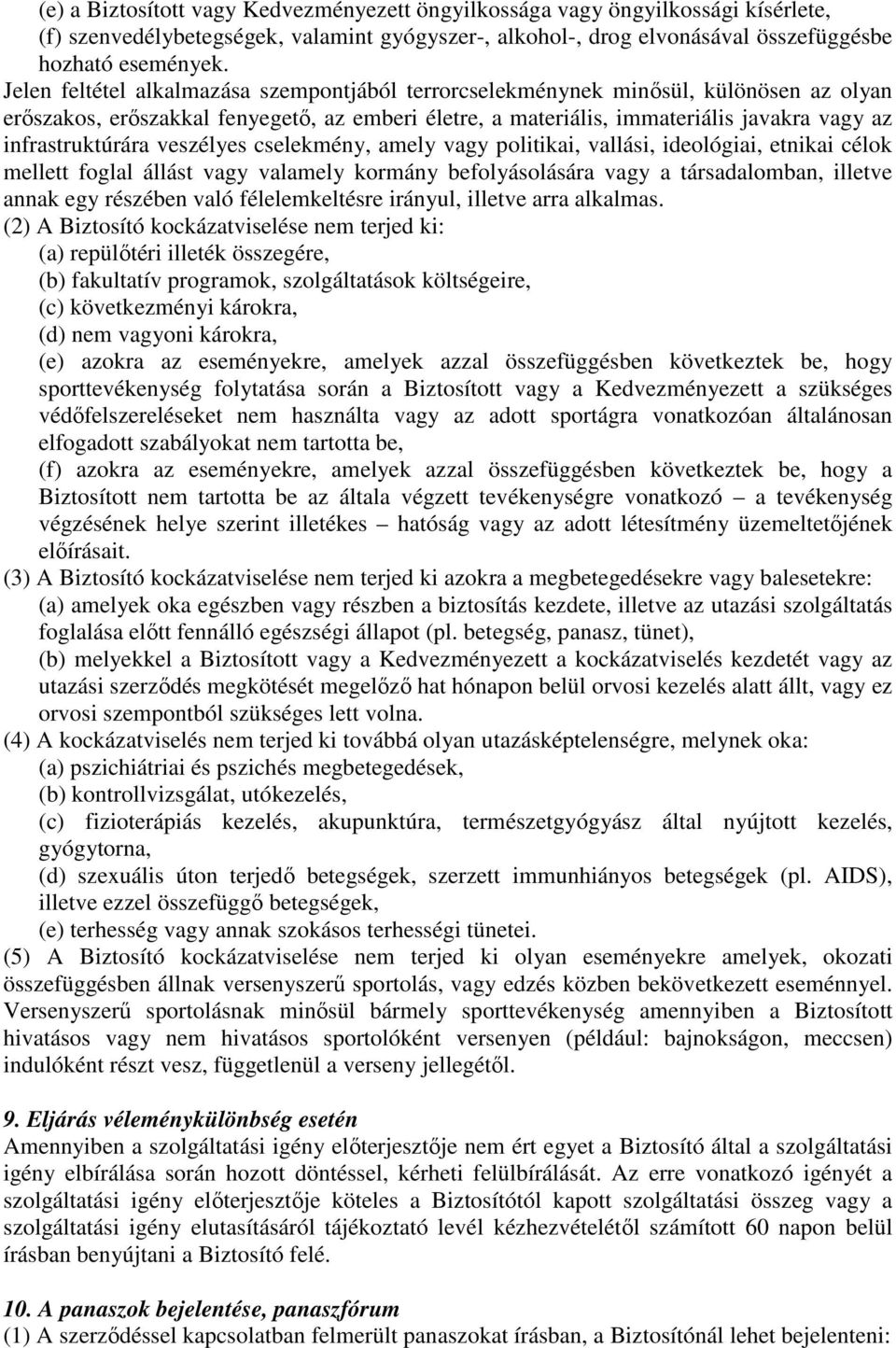 veszélyes cselekmény, amely vagy politikai, vallási, ideológiai, etnikai célok mellett foglal állást vagy valamely kormány befolyásolására vagy a társadalomban, illetve annak egy részében való