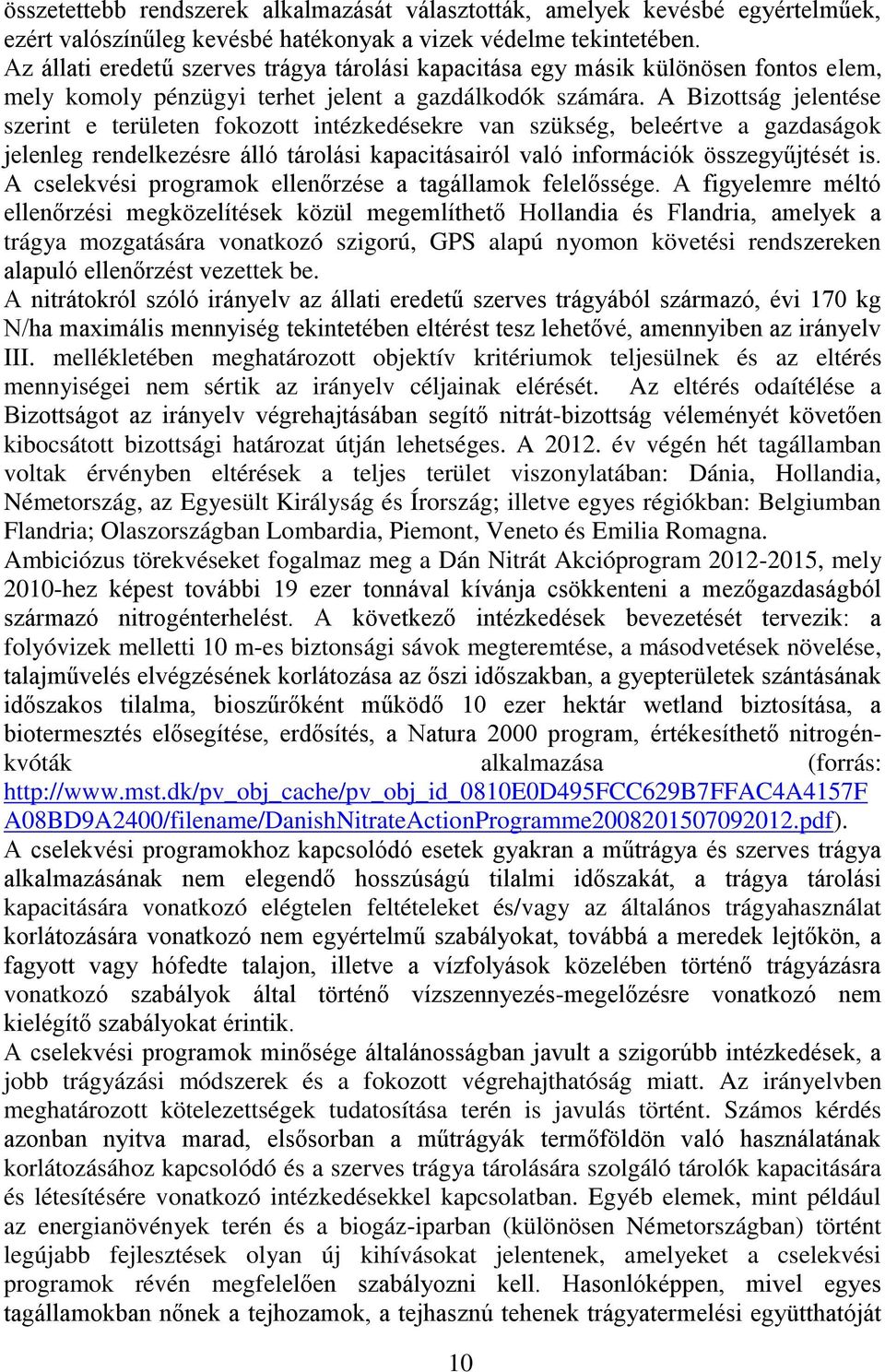 A Bizottság jelentése szerint e területen fokozott intézkedésekre van szükség, beleértve a gazdaságok jelenleg rendelkezésre álló tárolási kapacitásairól való információk összegyűjtését is.