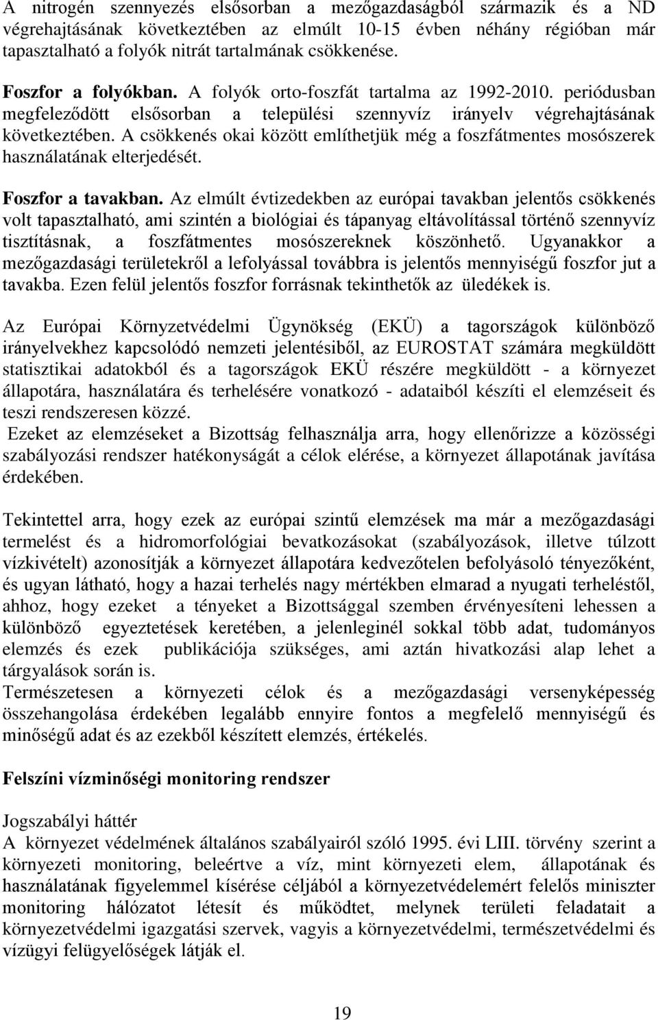 A csökkenés okai között említhetjük még a foszfátmentes mosószerek használatának elterjedését. Foszfor a tavakban.