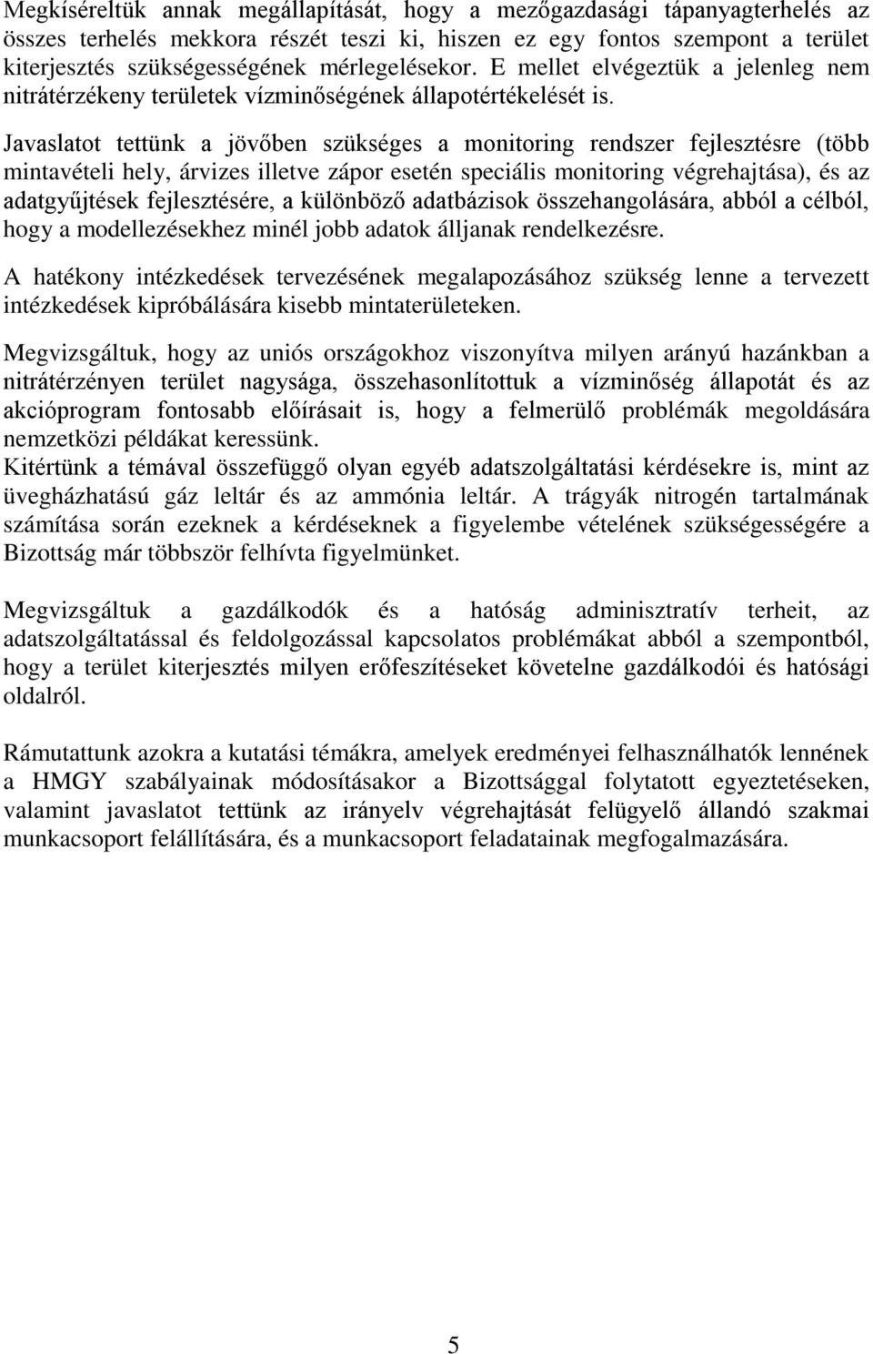 Javaslatot tettünk a jövőben szükséges a monitoring rendszer fejlesztésre (több mintavételi hely, árvizes illetve zápor esetén speciális monitoring végrehajtása), és az adatgyűjtések fejlesztésére, a