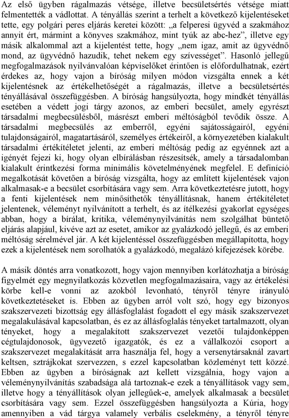 illetve egy másik alkalommal azt a kijelentést tette, hogy nem igaz, amit az ügyvédnő mond, az ügyvédnő hazudik, tehet nekem egy szívességet.