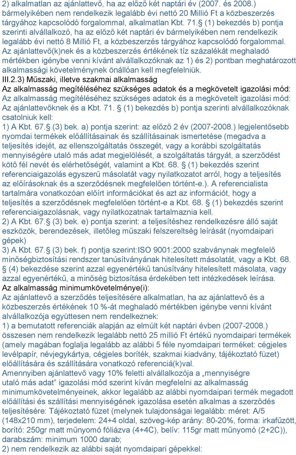 (1) bekezdés b) pontja szerinti alvállalkozó, ha az előző két naptári év bármelyikében nem rendelkezik legalább évi nettó 8 Millió Ft, a közbeszerzés tárgyához kapcsolódó forgalommal.