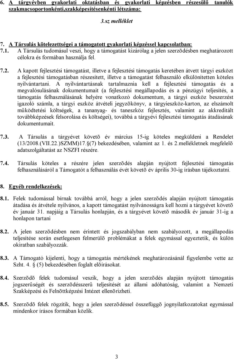 A Társulás tudomásul veszi, hogy a támogatást kizárólag a jelen szerzõdésben meghatározott célokra és formában használja fel. 7.2.