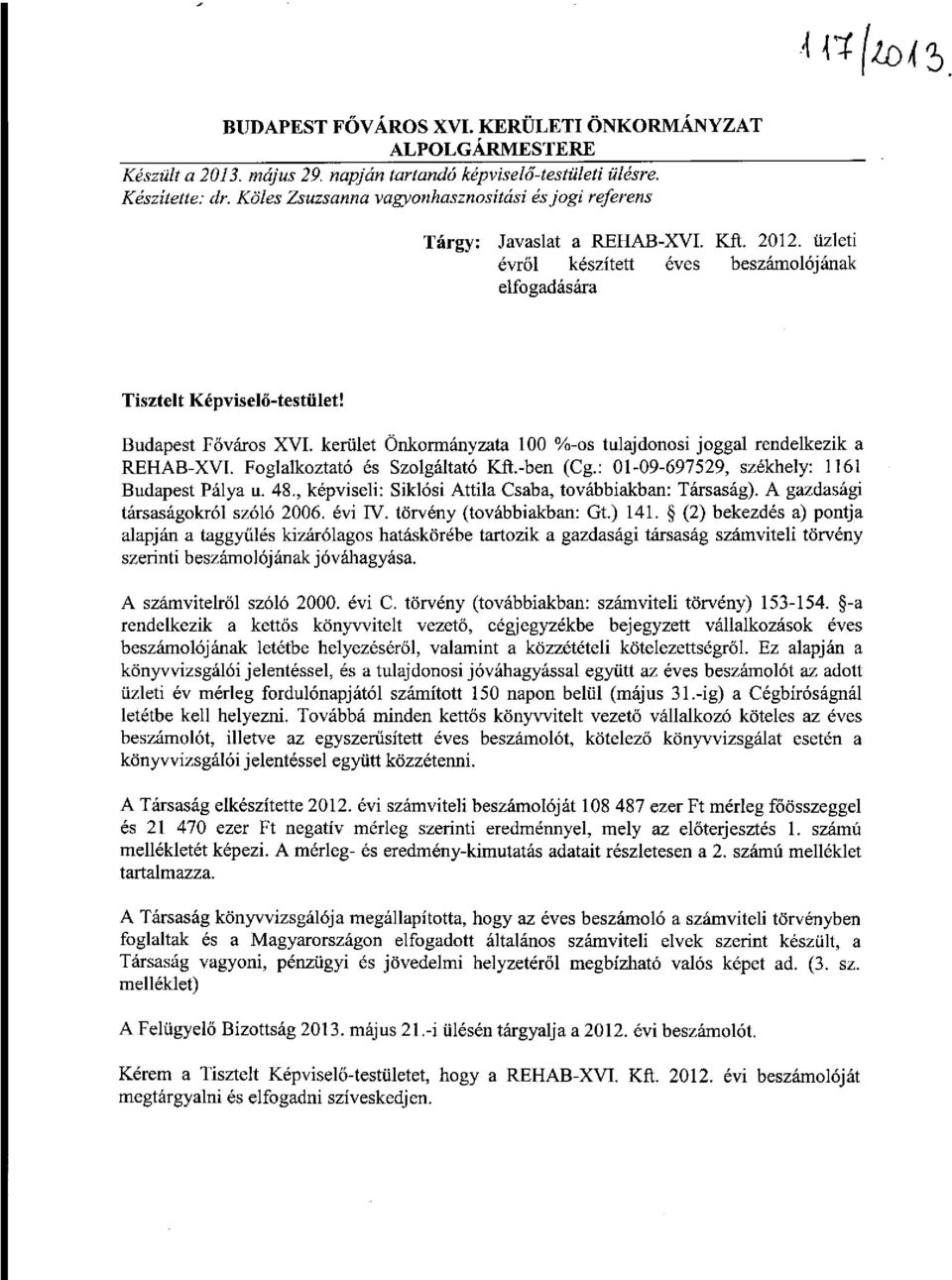 kerület Önkormányzata 100 %-os tulajdonosi joggal rendelkezik a REHAB-XVI. Foglalkoztató és Szolgáltató Kft.-ben (Cg.: 01-09-697529, székhely: 1161 Budapest Pálya u. 48.