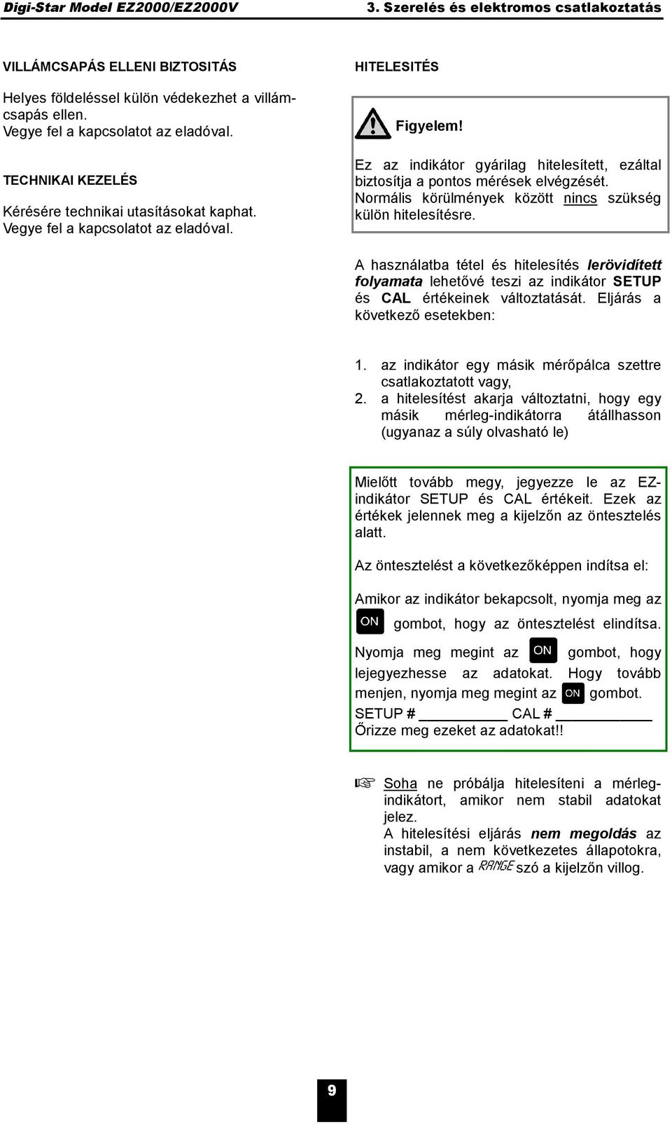 Ez az indikátor gyárilag hitelesített, ezáltal biztosítja a pontos mérések elvégzését. Normális körülmények között nincs szükség külön hitelesítésre.