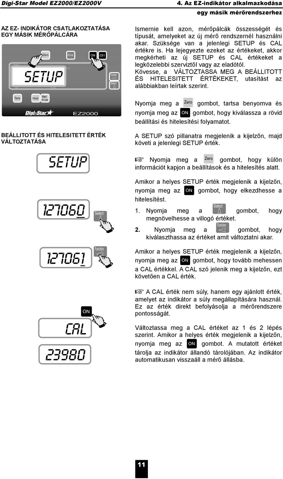 Ha lejegyezte ezeket az értékeket, akkor megkérheti az új SETUP és CAL értékeket a legközelebbi szerviztől vagy az eladótól.