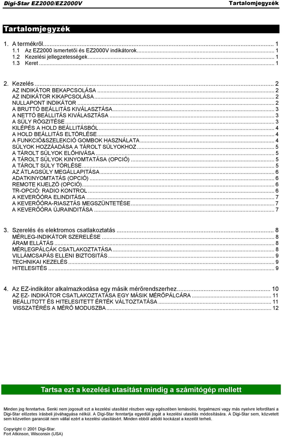 .. 4 A HOLD BEÁLLITÁS ELTÖRLÉSE... 4 A FUNKCIÓ&SZELEKCIÓ GOMBOK HASZNÁLATA... 4 SÚLYOK HOZZÁADÁSA A TÁROLT SÚLYOKHOZ... 5 A TÁROLT SÚLYOK ELŐHIVÁSA... 5 A TÁROLT SÚLYOK KINYOMTATÁSA (OPCIÓ).