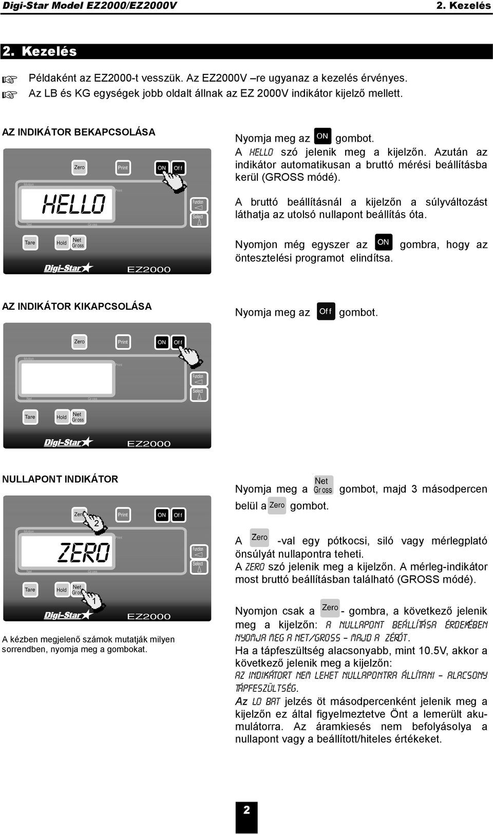 A bruttó beállításnál a kijelzőn a súlyváltozást láthatja az utolsó nullapont beállítás óta. Nyomjon még egyszer az öntesztelési programot elindítsa.