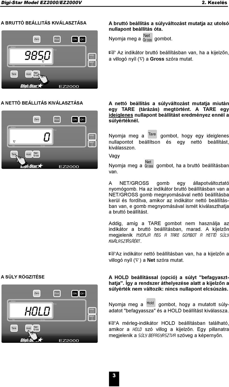 A NETTÓ BEÁLLITÁS KIVÁLASZTÁSA % 0 A nettó beállítás a súlyváltozást mutatja miután egy TARE (tárázás) megtörtént. A TARE egy ideiglenes nullapont beállítást eredményez ennél a súlyértéknél.