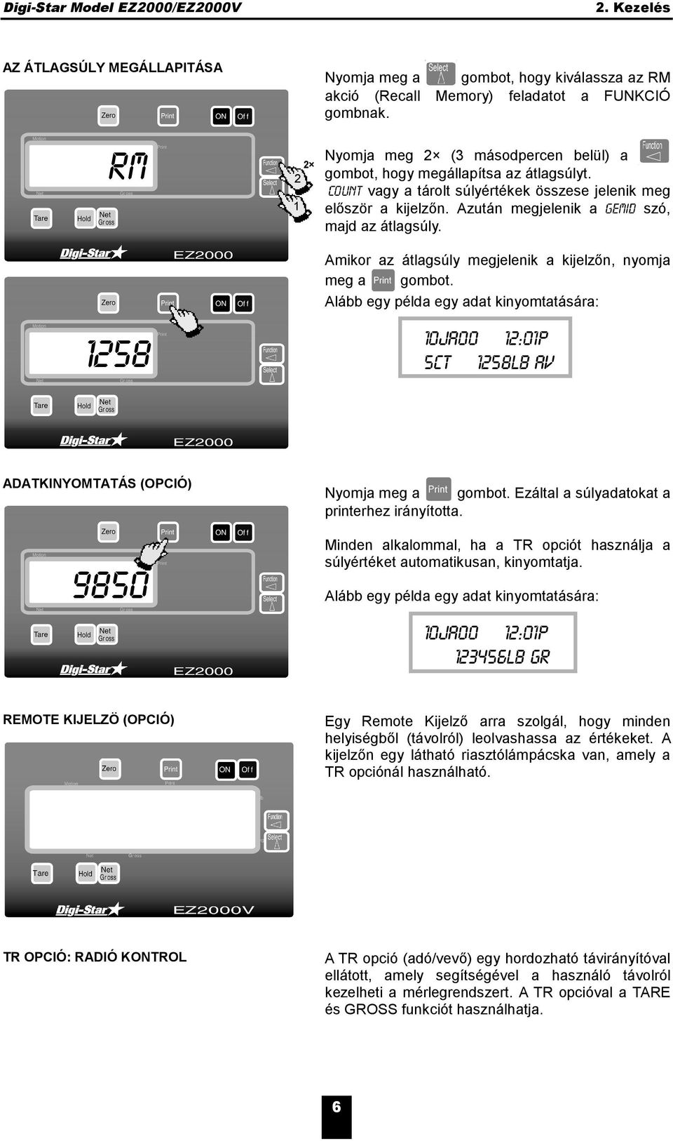 Amikor az átlagsúly megjelenik a kijelzőn, nyomja meg a gombot. Alább egy példa egy adat kinyomtatására: 0JA00 :0P 5CT 58LB AV ADATKINYOMTATÁS (OPCIÓ) 9850 Nyomja meg a gombot.